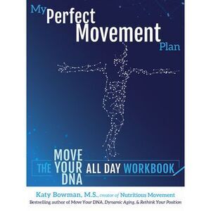 My Perfect Movement Plan: The Move Your DNA All Day Workbook -- Katy Bowman